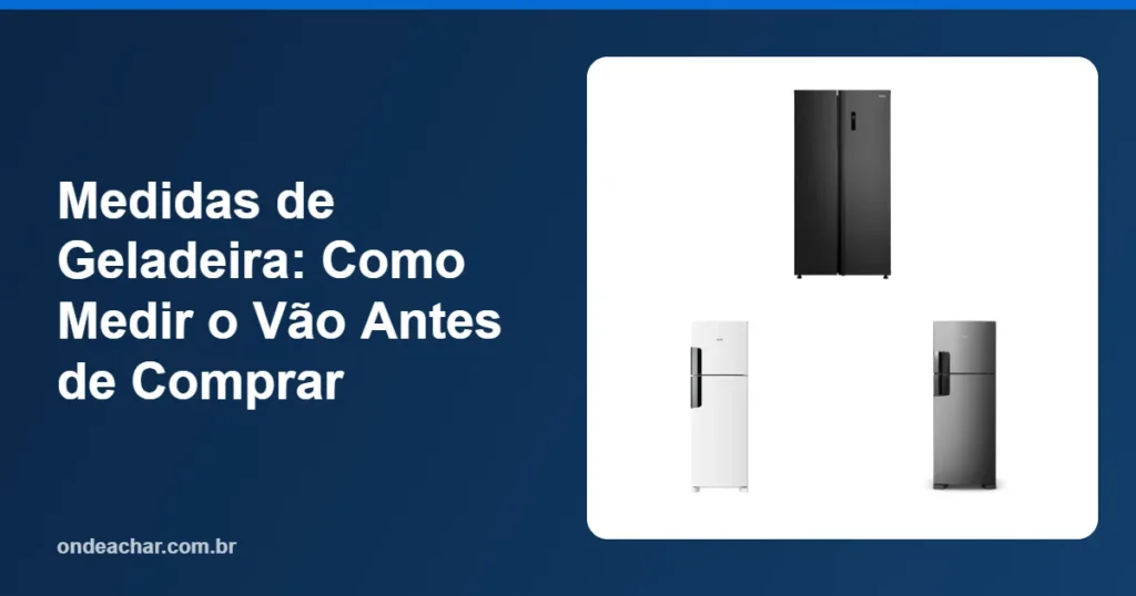 Medidas de Geladeira Como Medir o Vão Antes de Comprar