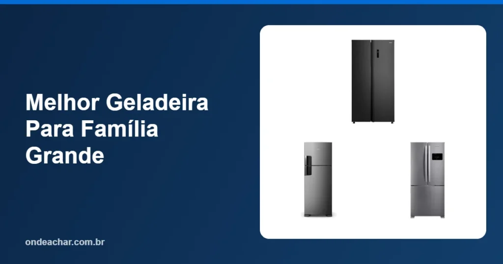 Melhor Geladeira Para Família Grande