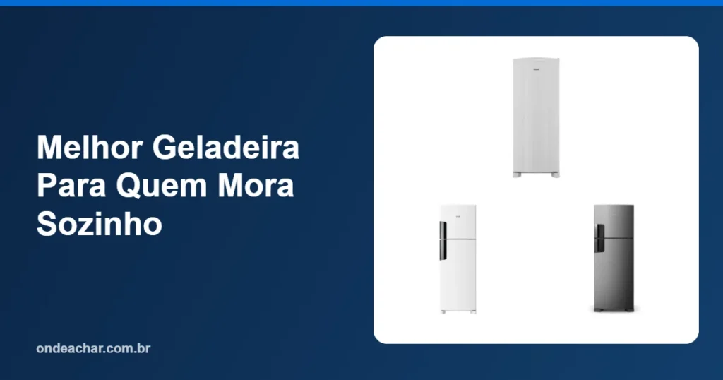 Melhor Geladeira Para Quem Mora Sozinho