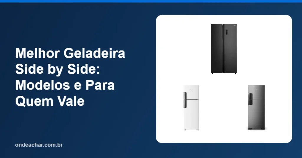 Melhor Geladeira Side by Side Modelos e Para Quem Vale