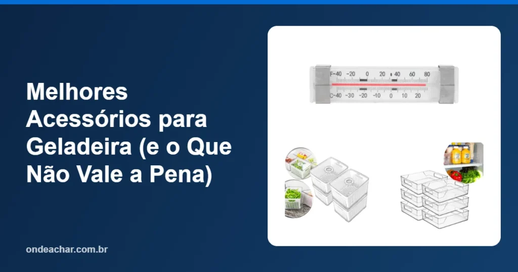 Melhores Acessórios para Geladeira (e o Que Não Vale a Pena)