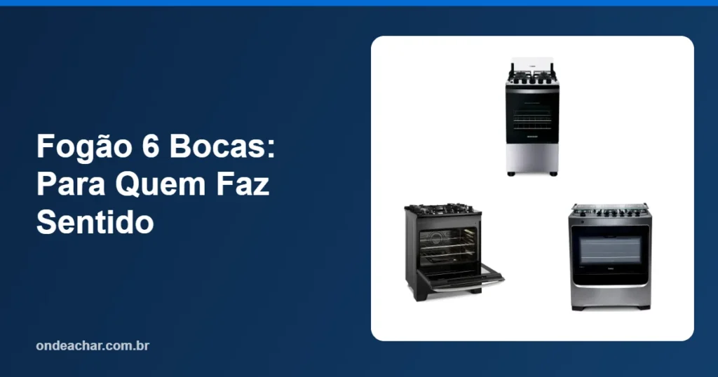 Fogão 6 Bocas Para Quem Faz Sentido