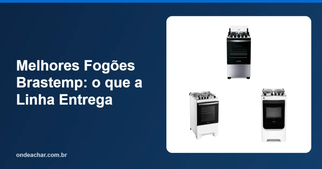 Melhores Fogões Brastemp o que a Linha Entrega