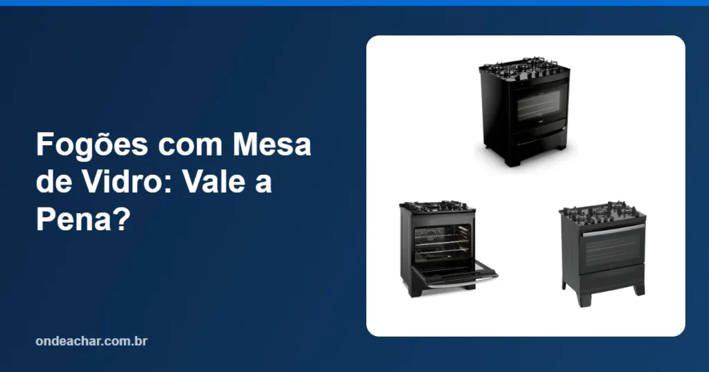Fogões com Mesa de Vidro Vale a Pena