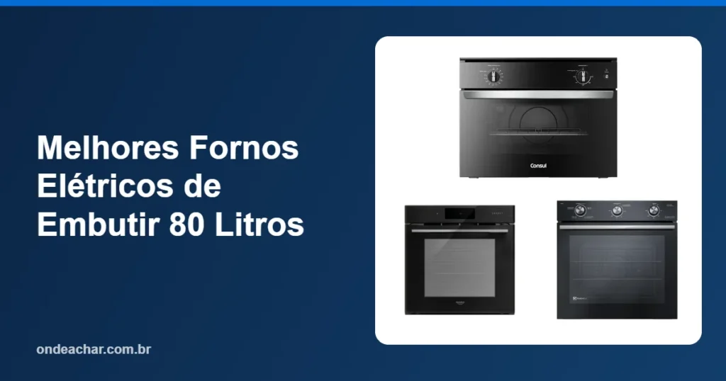 Melhores Fornos Elétricos de Embutir 80 Litros