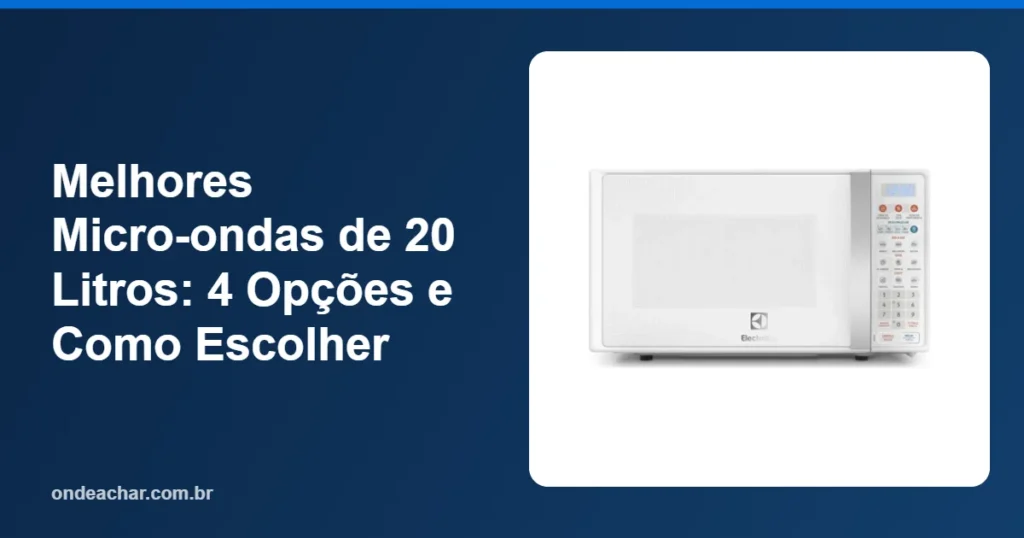 Melhores Micro-ondas de 20 Litros 4 Opções e Como Escolher