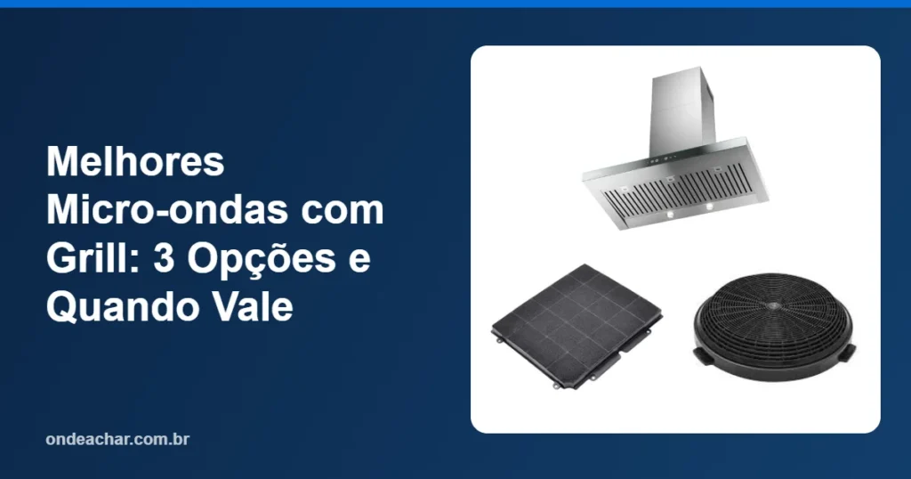 Melhores Micro-ondas com Grill 3 Opções e Quando Vale