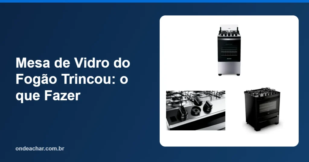 Mesa de Vidro do Fogão Trincou o que Fazer