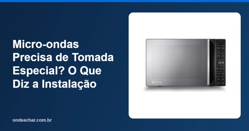 Micro-ondas Precisa de Tomada Especial O Que Diz a Instalação