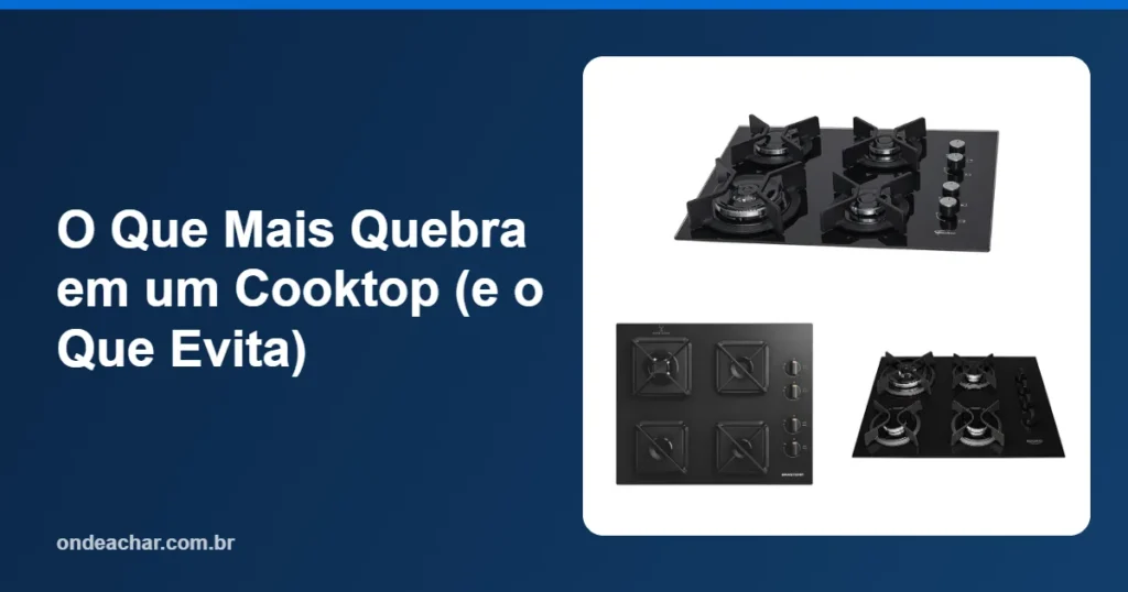 O Que Mais Quebra em um Cooktop (e o Que Evita)