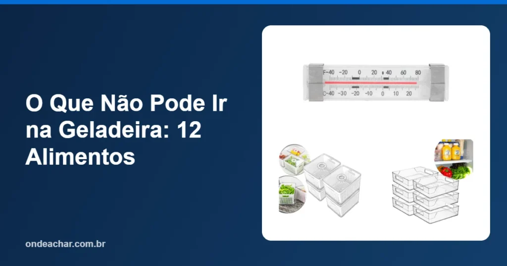 O Que Não Pode Ir na Geladeira 12 Alimentos