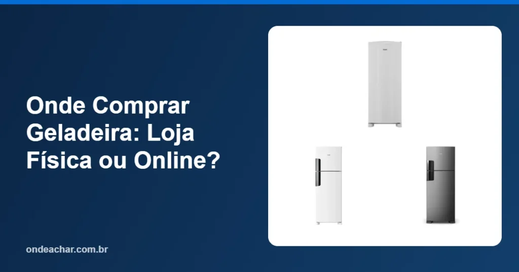Onde Comprar Geladeira Loja Física ou Online