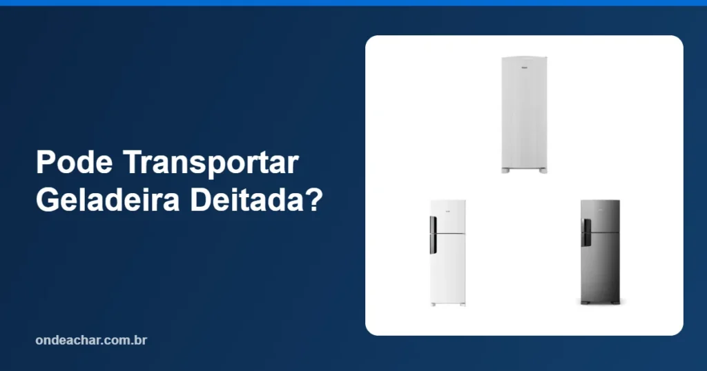 Pode Transportar Geladeira Deitada