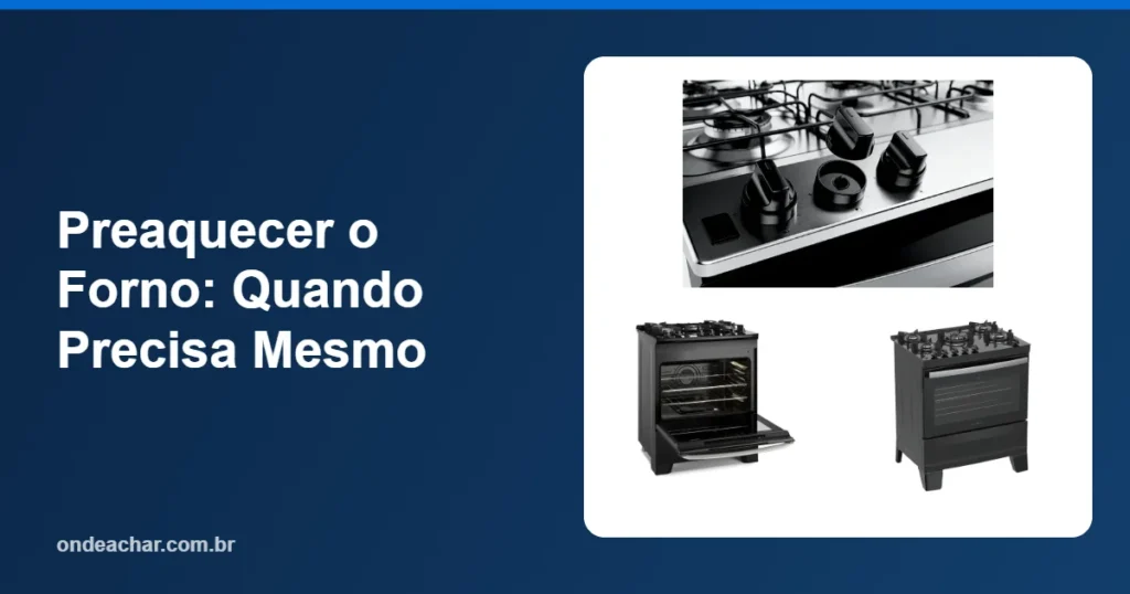 Preaquecer o Forno Quando Precisa Mesmo