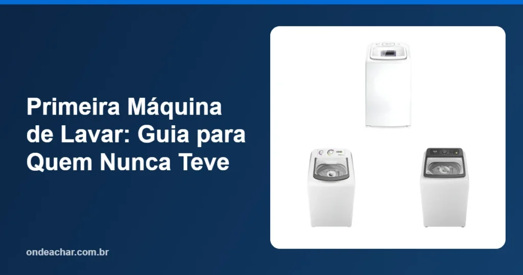 Primeira Máquina de Lavar Guia para Quem Nunca Teve