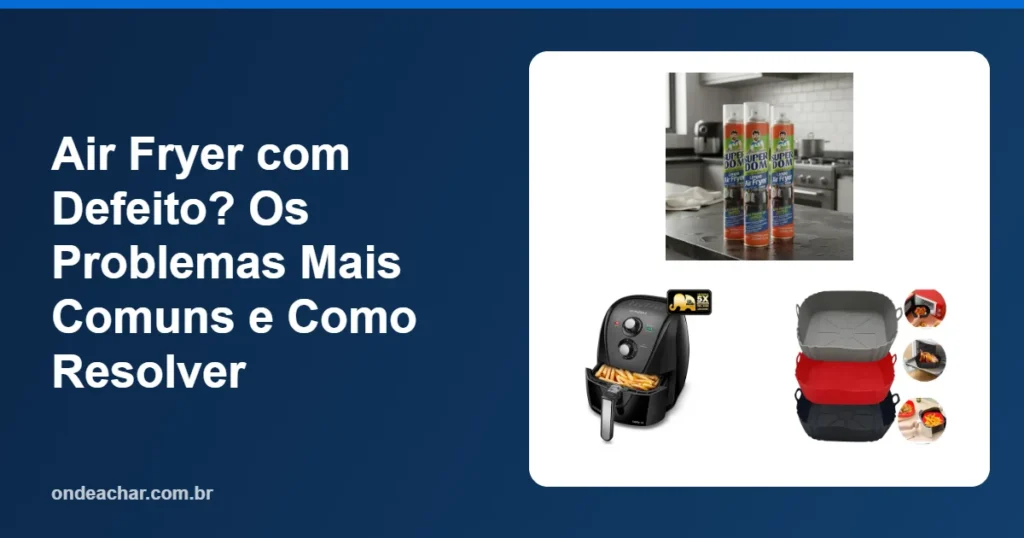 Air Fryer com Defeito Os Problemas Mais Comuns e Como Resolver