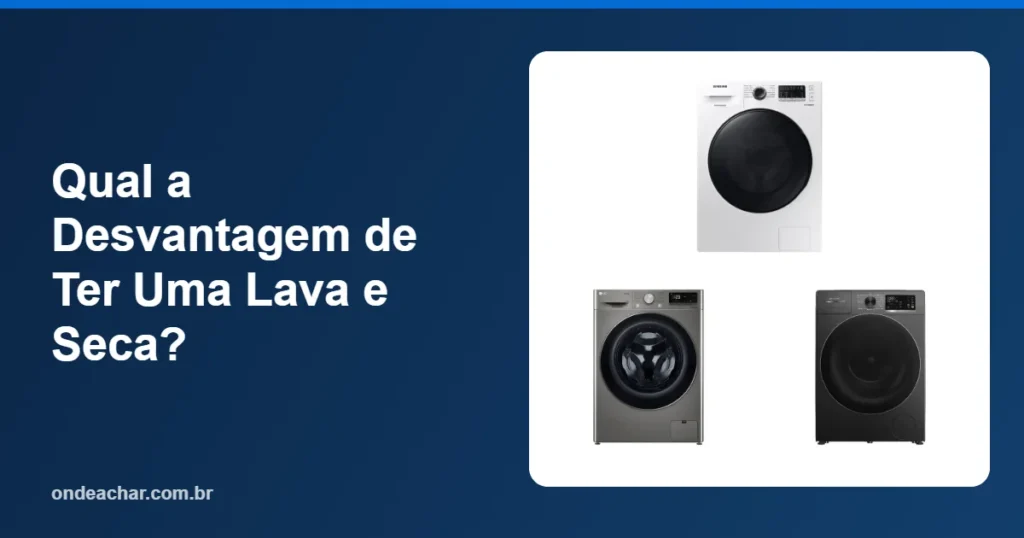 Qual a Desvantagem de Ter Uma Lava e Seca