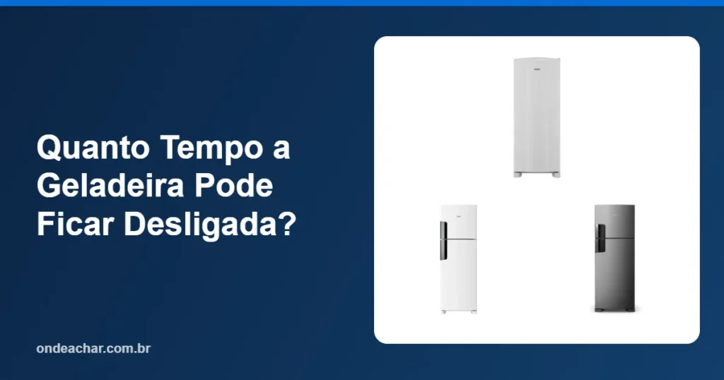 Quanto Tempo a Geladeira Pode Ficar Desligada