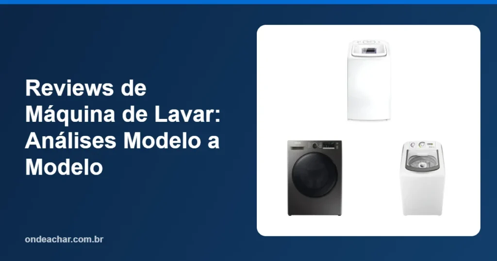 Reviews de Máquina de Lavar Análises Modelo a Modelo