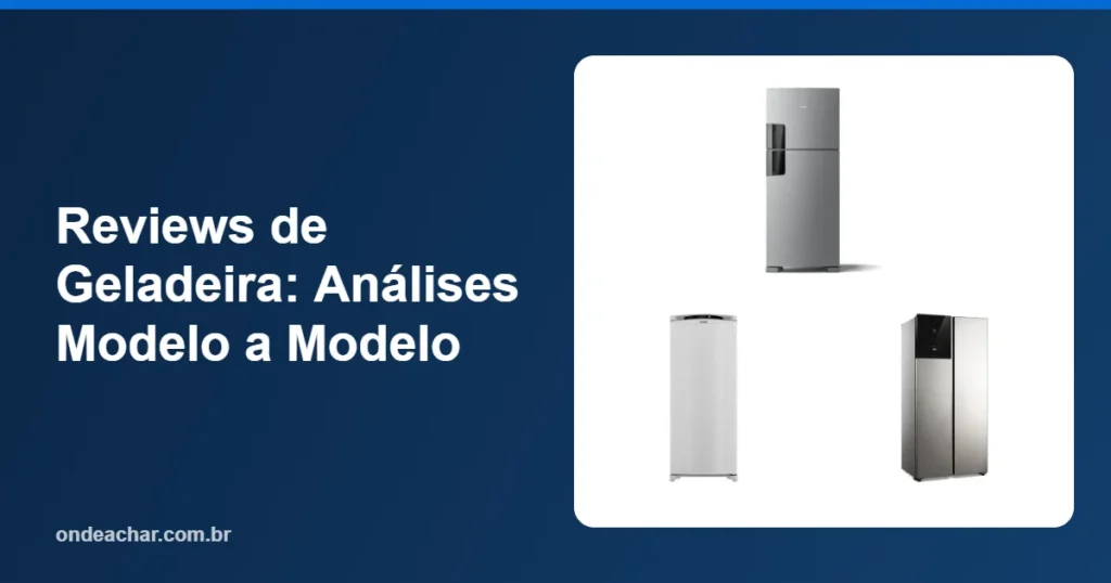 Reviews de Geladeira Análises Modelo a Modelo