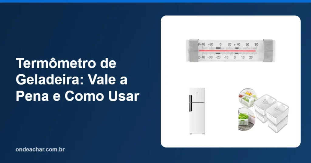 Termômetro de Geladeira Vale a Pena e Como Usar