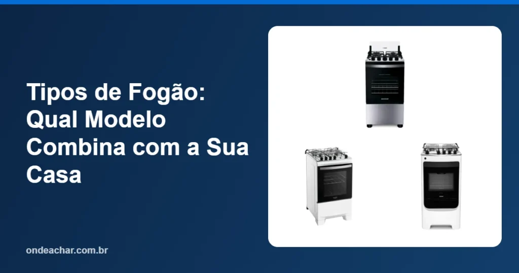 Tipos de Fogão Qual Modelo Combina com a Sua Casa