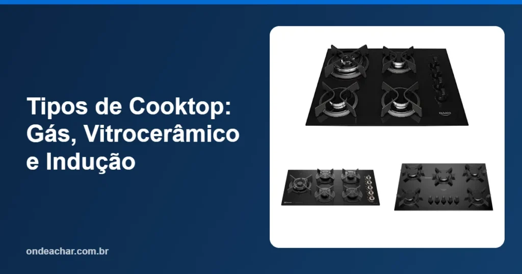 Tipos de Cooktop Gás, Vitrocerâmico e Indução