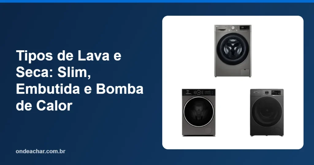 Tipos de Lava e Seca Slim, Embutida e Bomba de Calor