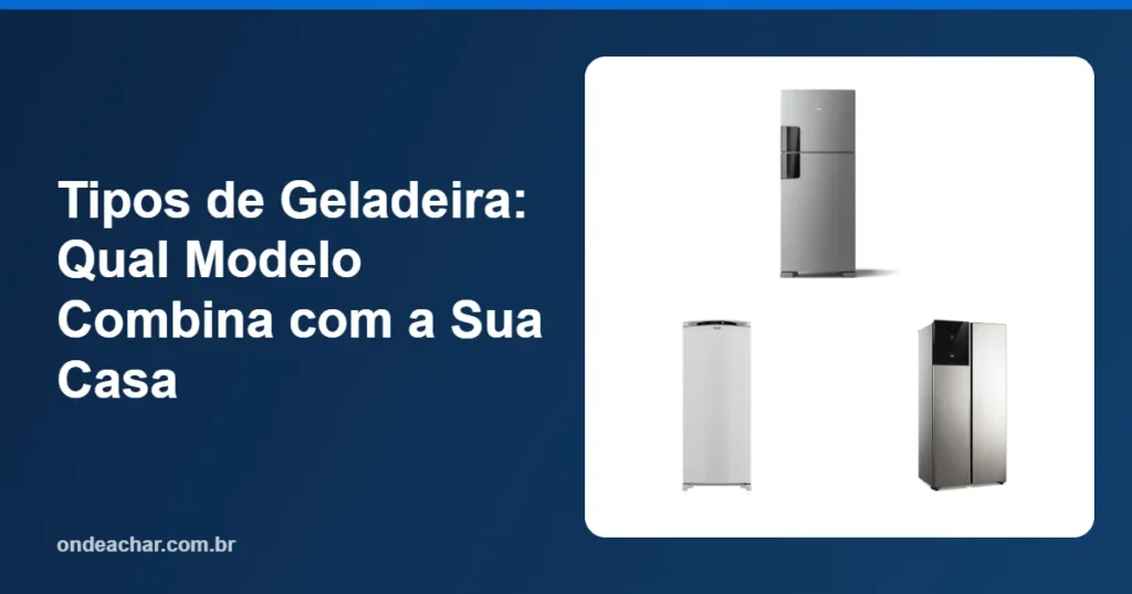Tipos de Geladeira Qual Modelo Combina com a Sua Casa