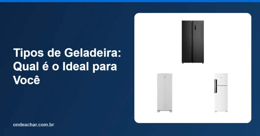 Tipos de Geladeira Qual é o Ideal para Você