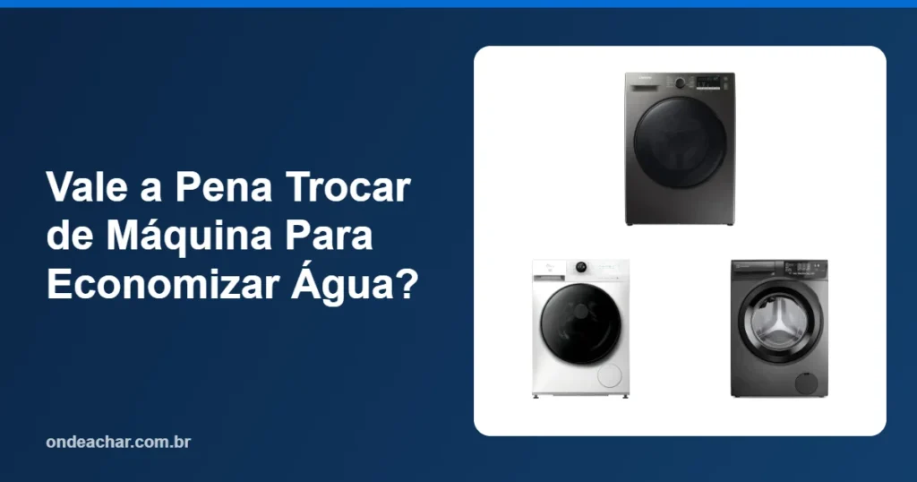 Vale a Pena Trocar de Máquina Para Economizar Água