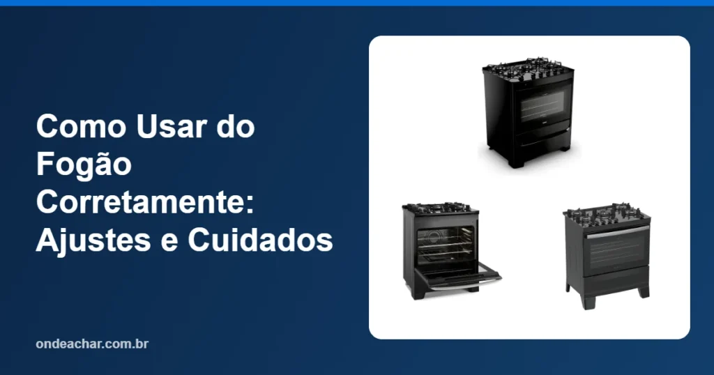 Como Usar do Fogão Corretamente Ajustes e Cuidados