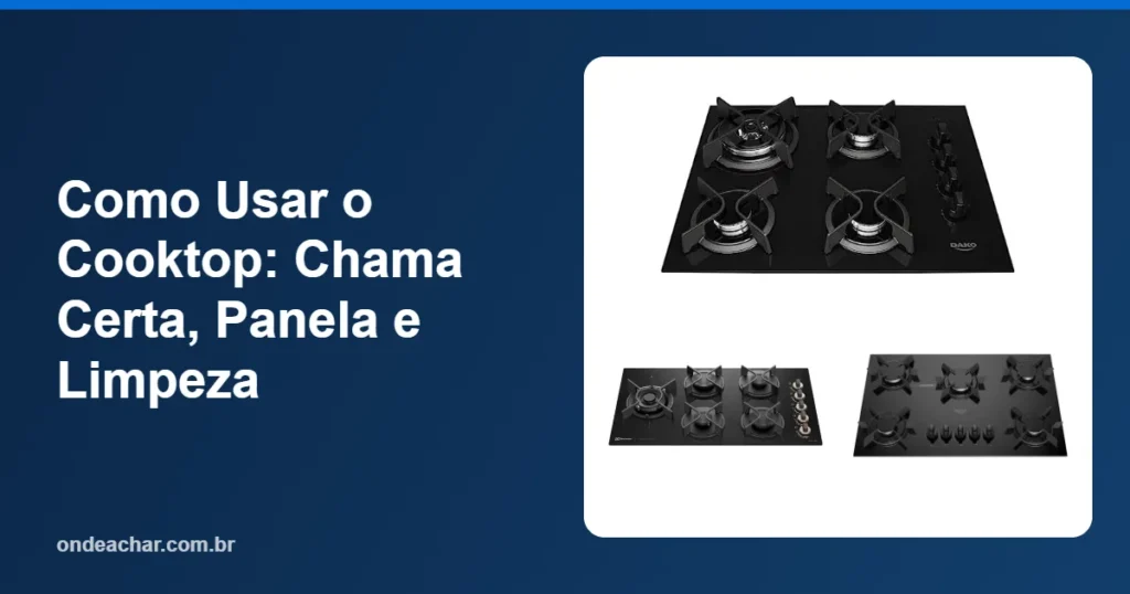 Como Usar o Cooktop Chama Certa, Panela e Limpeza