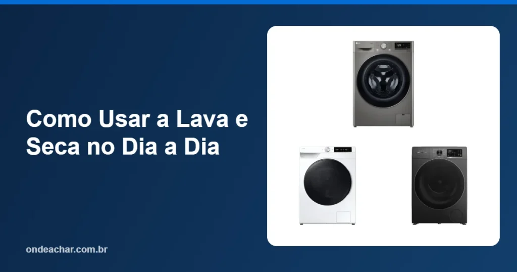 Como Usar a Lava e Seca no Dia a Dia