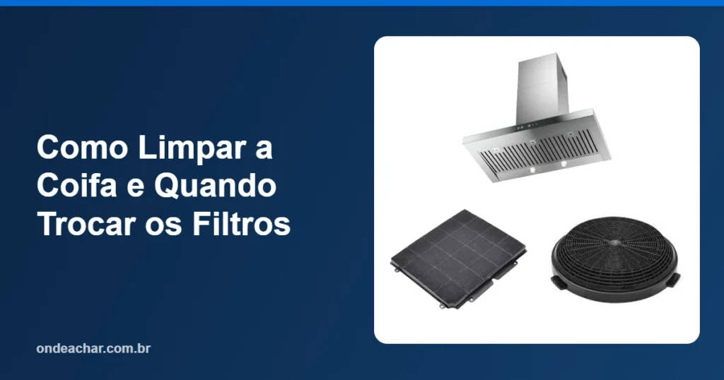 Como Limpar a Coifa e Quando Trocar os Filtros