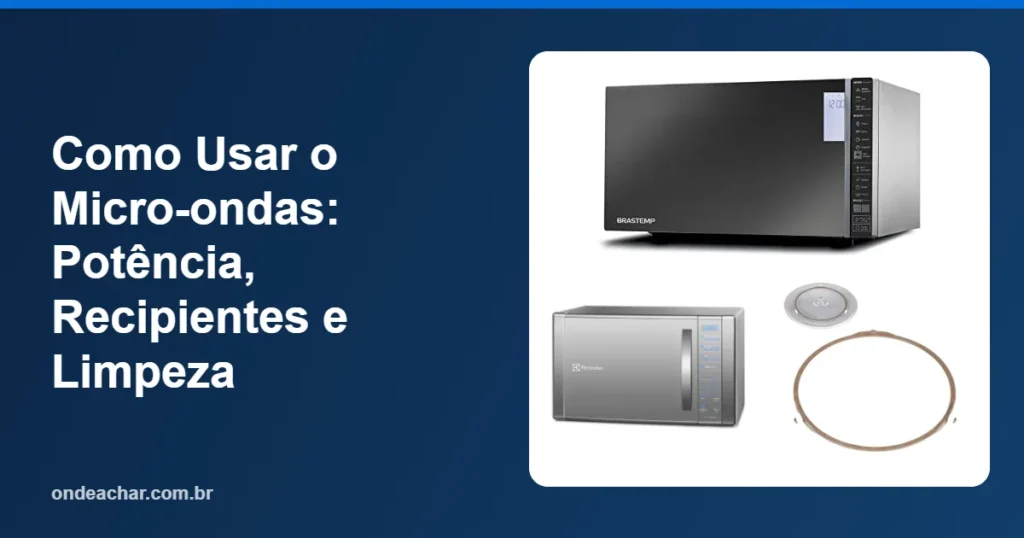 Como Usar o Micro-ondas Potência, Recipientes e Limpeza