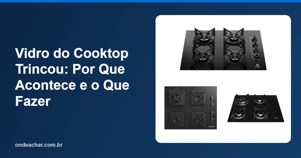 Vidro do Cooktop Trincou Por Que Acontece e o Que Fazer